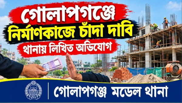 গোলাপগঞ্জে নির্মাণকাজে চাঁদা দাবি, থানায় অভিযোগ গোলাপগঞ্জে নির্মাণকাজে চাঁদা দাবি, থানায় অভিযোগ